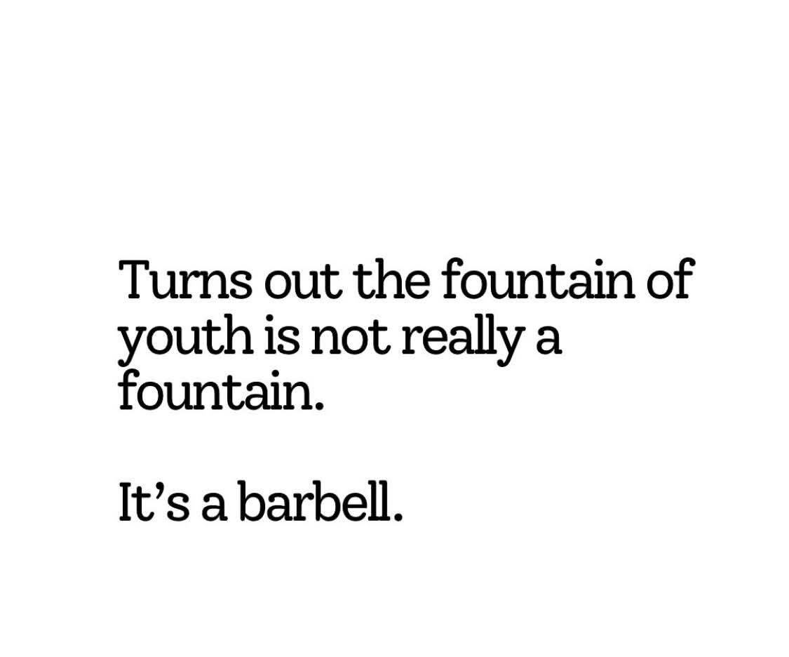 Turns out the fountain of youth is not really a fountain. It's a barbell.