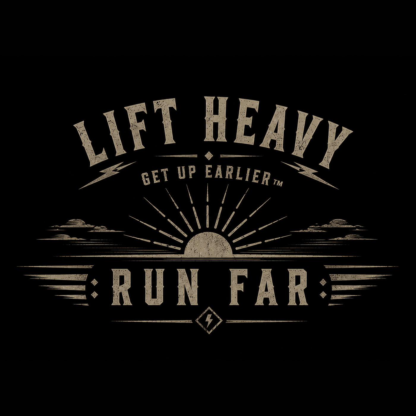 Lift Heavy Run Far - Get Up Earlier