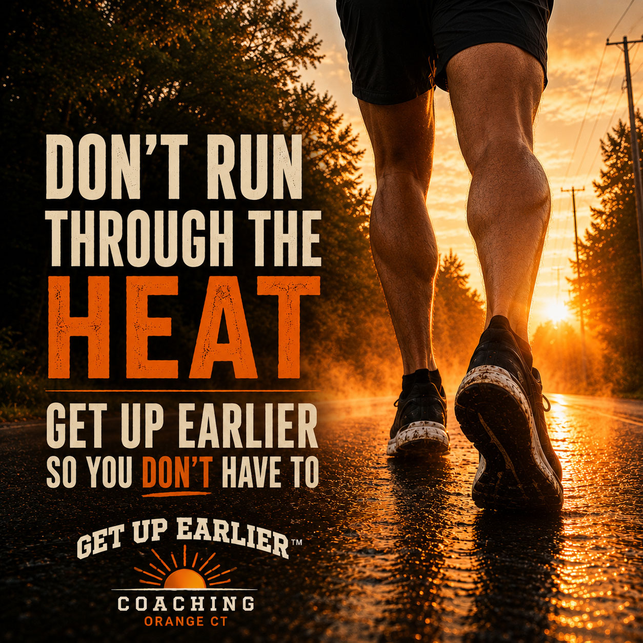 Don't run through the heat - Get Up Earlier so you don't have to